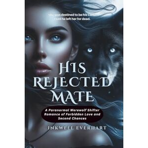 EVERHART, INKWELL His Rejected Mate: A Paranormal Werewolf Shifter Romance of Forbidden Love and Second Chances EVERHART, INKWELL His Rejected Mate: A Paranormal Werewolf Shifter Romance of Forbidden Love and Second Chances