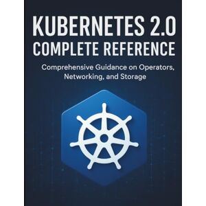 McBride, Caelan R. Kubernetes 2.0 Complete Reference: Comprehensive Guidance on Operators, Networking, and Storage (All-in-One Tech Guidebook for Learning Programming, ... Apps, Software Tools, and Coding Languages) McBride, Caelan R. Kubernetes 2.0 Complete Reference: Comprehensive Guidance on Operators, Networking, and Storage (All-in-One Tech Guidebook for Learning Programming, ... Apps, Software Tools, and Coding Languages)