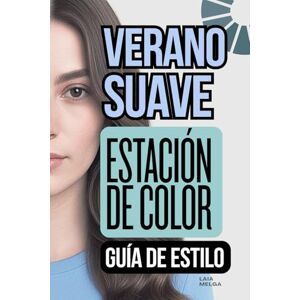 Melga, Laia Verano Suave Estación de Color de Colorimetría: Guía de Estilo para Vestir Melga, Laia Verano Suave Estación de Color de Colorimetría: Guía de Estilo para Vestir