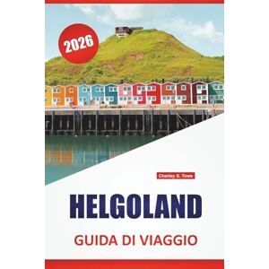 Towe, Charley S. HELGOLAND GUIDA DI VIAGGIO 2026: Le migliori cose da fare, le passeggiate costiere, la storia locale, i luoghi per il birdwatching e i consigli di ... l'arcipelago tedesco del Mare del Nord Towe, Charley S. HELGOLAND GUIDA DI VIAGGIO 2026: Le migliori cose da fare, le passeggiate costiere, la storia locale, i luoghi per il birdwatching e i consigli di ... l'arcipelago tedesco del Mare del Nord