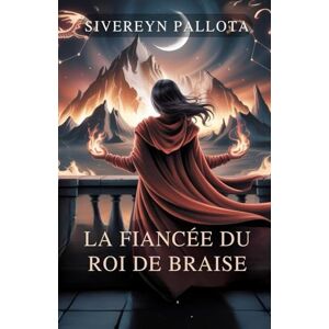 Pallota, Sivereyn La fiancée du roi de braise: Une fille volée, un compagnon réticent et un amour écrit dans le feu et le mensonge Pallota, Sivereyn La fiancée du roi de braise: Une fille volée, un compagnon réticent et un amour écrit dans le feu et le mensonge
