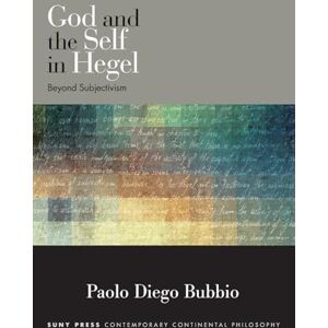 Bubbio, Paolo Diego God and the Self in Hegel: Beyond Subjectivism (SUNY series in Contemporary Continental Philosophy) Bubbio, Paolo Diego God and the Self in Hegel: Beyond Subjectivism (SUNY series in Contemporary Continental Philosophy)