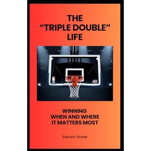 Greek, Steven The Triple Double Life: Winning When and Where It Matters Most (Building Champions) Greek, Steven The Triple Double Life: Winning When and Where It Matters Most (Building Champions)