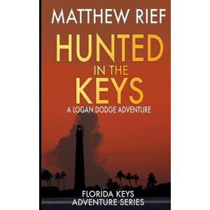 Rief, Matthew Hunted in the Keys: A Logan Dodge Adventure (Florida Keys Adventure Series Book 2) Rief, Matthew Hunted in the Keys: A Logan Dodge Adventure (Florida Keys Adventure Series Book 2)