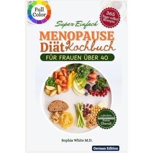 White MD, Sophia MENOPAUSE DIÄT-KOCHBUCH FÜR FRAUEN ÜBER 40: Einfache, köstliche, hormonregulierende Rezepte zur Verbesserung der Gesundheit, Linderung von Symptomen ... (MENOPAUSE DIET COOKBOOK FOR WOMEN OVER 40) White MD, Sophia MENOPAUSE DIÄT-KOCHBUCH FÜR FRAUEN ÜBER 40: Einfache, köstliche, hormonregulierende Rezepte zur Verbesserung der Gesundheit, Linderung von Symptomen ... (MENOPAUSE DIET COOKBOOK FOR WOMEN OVER 40)