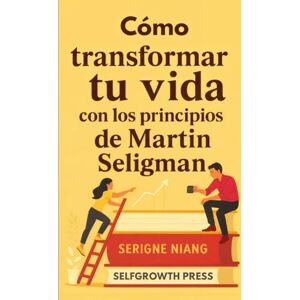 niang, serigne Cómo transformar tu vida con los principios de Martin Seligman niang, serigne Cómo transformar tu vida con los principios de Martin Seligman