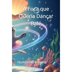 Correia, Dr. Humberto A Foca que Queria Dançar Balé Correia, Dr. Humberto A Foca que Queria Dançar Balé