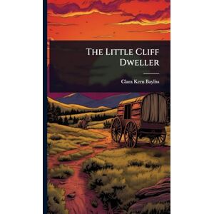 Bayliss, Clara Kern The Little Cliff Dweller Bayliss, Clara Kern The Little Cliff Dweller