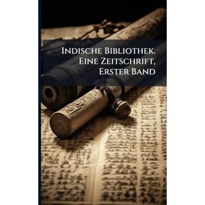 Anonymous Indische Bibliothek. Eine Zeitschrift, Erster Band Anonymous Indische Bibliothek. Eine Zeitschrift, Erster Band
