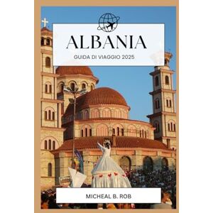 Rob, Micheal B. Albania Guida di viaggio 2025 Rob, Micheal B. Albania Guida di viaggio 2025
