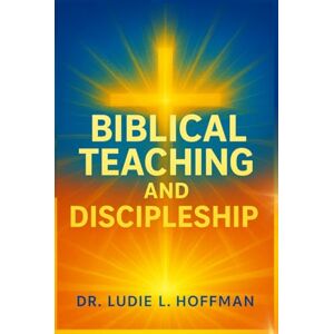 Hoffman, Dr. Ludie L. Biblical Teaching and Discipleship Hoffman, Dr. Ludie L. Biblical Teaching and Discipleship