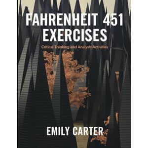 Carter, Emily Fahrenheit 451 Exercises: Critical Thinking and Analysis Activities Carter, Emily Fahrenheit 451 Exercises: Critical Thinking and Analysis Activities