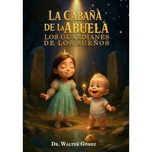 Gomez, Dr Walter La Cabaña de la Abuela: los Guardianes de los Sueños: Una historia para soñar, creer y cuidar el mundo que Dios creó. Gomez, Dr Walter La Cabaña de la Abuela: los Guardianes de los Sueños: Una historia para soñar, creer y cuidar el mundo que Dios creó.