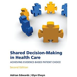 Edwards, Adrian Shared Decision-Making in Health Care: Achieving Evidence-Based Patient Choice Edwards, Adrian Shared Decision-Making in Health Care: Achieving Evidence-Based Patient Choice