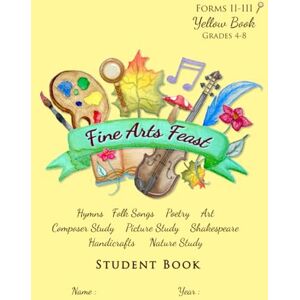 Bishop, Valerie Fine Arts Feast: Yellow Book (Forms II-III): Charlotte Mason-Inspired Riches Collection Bishop, Valerie Fine Arts Feast: Yellow Book (Forms II-III): Charlotte Mason-Inspired Riches Collection