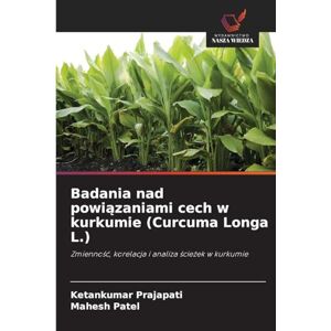 Prajapati, Ketankumar Badania nad powiązaniami cech w kurkumie (Curcuma Longa L.): Zmienno¿¿, korelacja i analiza ¿cie¿ek w kurkumie Prajapati, Ketankumar Badania nad powiązaniami cech w kurkumie (Curcuma Longa L.): Zmienno¿¿, korelacja i analiza ¿cie¿ek w kurkumie