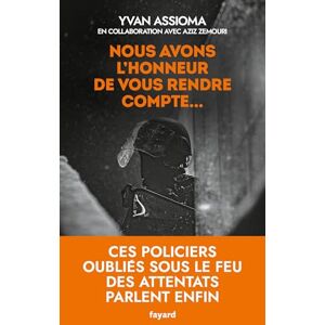 Assioma, Yvan Nous avons l'honneur de vous rendre compte...: Ces policiers oubliés sous le feu des attentats parlent enfin Assioma, Yvan Nous avons l'honneur de vous rendre compte...: Ces policiers oubliés sous le feu des attentats parlent enfin