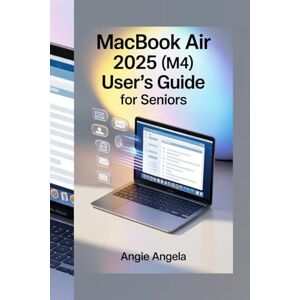 ANGELA, ANGIE MACBOOK AIR 2025 (M4) USER'S GUIDE FOR SENIORS: A Step by Step Beginners Manual for Adults, Creatives, and For New Apple Users ANGELA, ANGIE MACBOOK AIR 2025 (M4) USER'S GUIDE FOR SENIORS: A Step by Step Beginners Manual for Adults, Creatives, and For New Apple Users