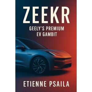 Psaila, Etienne Zeekr: Geely's Premium EV Gambit Psaila, Etienne Zeekr: Geely's Premium EV Gambit
