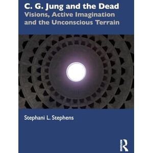 Stephens, Stephani C. G. Jung and the Dead: Visions, Active Imagination and the Unconscious Terrain Stephens, Stephani C. G. Jung and the Dead: Visions, Active Imagination and the Unconscious Terrain
