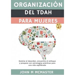 McMaster, John M Organización Del TDAH Para Mujeres: Domine el desorden, encuentre el enfoque y prospere con estrategias prácticas para una vida equilibrada McMaster, John M Organización Del TDAH Para Mujeres: Domine el desorden, encuentre el enfoque y prospere con estrategias prácticas para una vida equilibrada