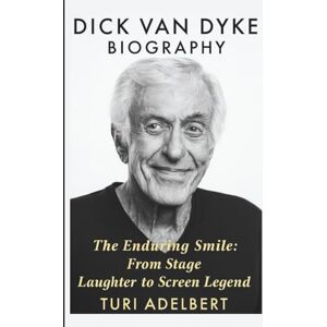 Adelbert, Turi DICK VAN DYKE BIOGRAPHY: The Enduring Smile: From Stage Laughter to Screen Legend Adelbert, Turi DICK VAN DYKE BIOGRAPHY: The Enduring Smile: From Stage Laughter to Screen Legend