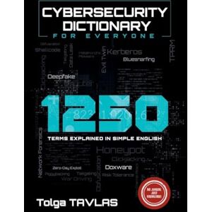 Tavlas, Tolga Cybersecurity Dictionary for Everyone: 1250 Terms Explained in Simple English Tavlas, Tolga Cybersecurity Dictionary for Everyone: 1250 Terms Explained in Simple English