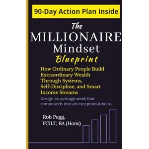 Pegg, Robert The Millionaire Mindset Blueprint: How Ordinary People Build Extraordinary Wealth Through Systems, Self-Discipline, and Smart Income Streams Pegg, Robert The Millionaire Mindset Blueprint: How Ordinary People Build Extraordinary Wealth Through Systems, Self-Discipline, and Smart Income Streams