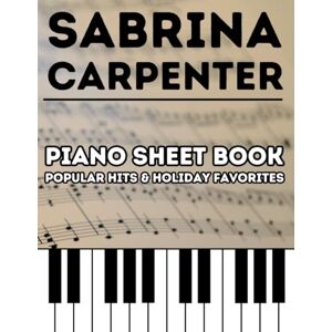Artman, Dexter Sabrina Carpenter Piano Sheet Book: Popular Hits & Holiday Favorites Artman, Dexter Sabrina Carpenter Piano Sheet Book: Popular Hits & Holiday Favorites