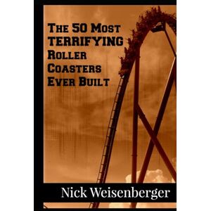 Weisenberger, Nick The 50 Most Terrifying Roller Coasters Ever Built (Amazing Roller Coasters) Weisenberger, Nick The 50 Most Terrifying Roller Coasters Ever Built (Amazing Roller Coasters)