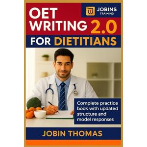 Thomas, Jobin OET Writing 2.0 for Dietitians: Complete Practice Book with Updated Structure and Model Responses Thomas, Jobin OET Writing 2.0 for Dietitians: Complete Practice Book with Updated Structure and Model Responses