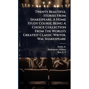 Shakespeare, William Twenty Beautiful Stories From Shakespeare, A Home Study Course; Being A Choice Collection From The World's Greatest Classic Writer, Wm. Shakespeare Shakespeare, William Twenty Beautiful Stories From Shakespeare, A Home Study Course; Being A Choice Collection From The World's Greatest Classic Writer, Wm. Shakespeare
