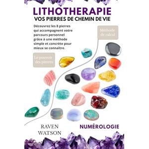 Watson, Raven Vos Pierres de Chemin de Vie Raven Watson -Lithothérapie Numérologie: Une méthode intuitive et concrète pour mieux se connaître Watson, Raven Vos Pierres de Chemin de Vie Raven Watson -Lithothérapie Numérologie: Une méthode intuitive et concrète pour mieux se connaître