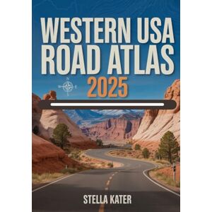 Kater, Stella WESTERN USA ROAD ATLAS 2025: The Complete Highway & Travel Guide Kater, Stella WESTERN USA ROAD ATLAS 2025: The Complete Highway & Travel Guide