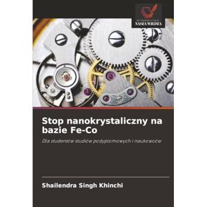 Khinchi, Shailendra Singh Stop nanokrystaliczny na bazie Fe-Co: Dla studentów studiów podyplomowych i naukowców Khinchi, Shailendra Singh Stop nanokrystaliczny na bazie Fe-Co: Dla studentów studiów podyplomowych i naukowców