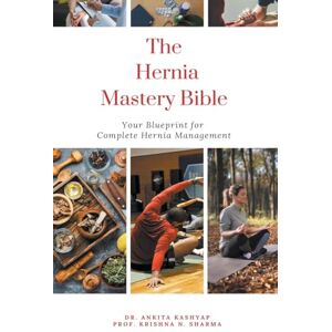 Kashyap, Dr Ankita The Hernia Mastery Bible: Your Blueprint for Complete Hernia Management Kashyap, Dr Ankita The Hernia Mastery Bible: Your Blueprint for Complete Hernia Management