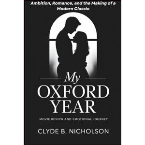 Nicholson, Clyde B My Oxford Year Movie Review And Emotional Journey: Ambition, Romance, And The Making Of A Modern Classic Nicholson, Clyde B My Oxford Year Movie Review And Emotional Journey: Ambition, Romance, And The Making Of A Modern Classic