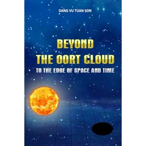 Dang Vu, Tuan Son Beyond The Oort Cloud: To the edge of Space and Time Dang Vu, Tuan Son Beyond The Oort Cloud: To the edge of Space and Time