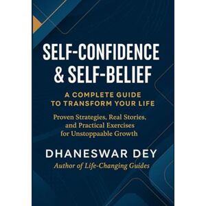 Dey, Mr. Dhaneswar SELF-CONFIDENCE & SELF-BELIEF: A COMPLETE GUIDE TO TRANSFORM YOUR LIFE Dey, Mr. Dhaneswar SELF-CONFIDENCE & SELF-BELIEF: A COMPLETE GUIDE TO TRANSFORM YOUR LIFE