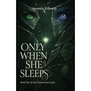 Kilkenny, Amanda Only When She Sleeps: Sleep was her only escape until it wasn't.: 1 (The Insomnium Cycle) Kilkenny, Amanda Only When She Sleeps: Sleep was her only escape until it wasn't.: 1 (The Insomnium Cycle)