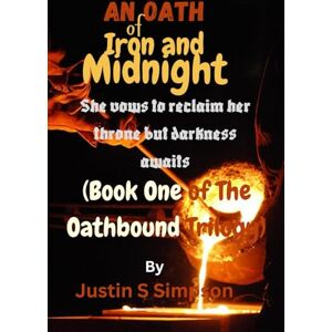 Simpson, Justin S An Oath of Iron and Midnight: She vows to reclaim her throne but darkness awaits Simpson, Justin S An Oath of Iron and Midnight: She vows to reclaim her throne but darkness awaits