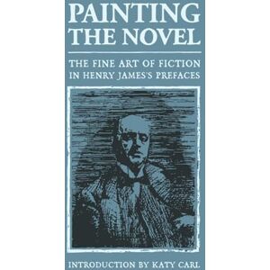 James, Henry Painting the Novel: The Fine Art of Fiction in Henry James’s Prefaces James, Henry Painting the Novel: The Fine Art of Fiction in Henry James’s Prefaces
