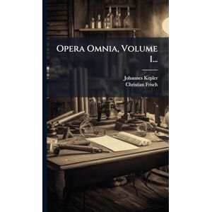 Kepler, Johannes Opera Omnia, Volume 1... Kepler, Johannes Opera Omnia, Volume 1...