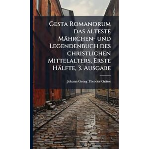 Gesta Romanorum das älteste Mährchen- und Legendenbuch des christlichen Mittelalters, Erste Hälfte, 3. Ausgabe Gesta Romanorum das älteste Mährchen- und Legendenbuch des christlichen Mittelalters, Erste Hälfte, 3. Ausgabe