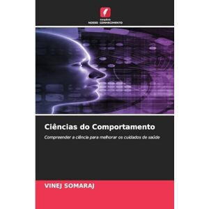 Somaraj, Vinej Ciências do Comportamento: Compreender a ciência para melhorar os cuidados de saúde Somaraj, Vinej Ciências do Comportamento: Compreender a ciência para melhorar os cuidados de saúde