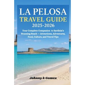 Gomez, Johnny K La Pelosa Travel Guide 2025-2026: Your Complete Companion to Sardinia’s Stunning Beach — Attractions, Adventures, Food, Culture, and Travel Tips Gomez, Johnny K La Pelosa Travel Guide 2025-2026: Your Complete Companion to Sardinia’s Stunning Beach — Attractions, Adventures, Food, Culture, and Travel Tips