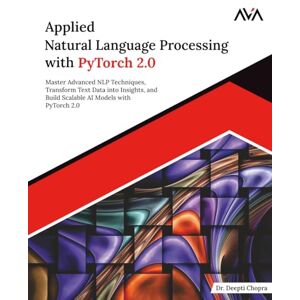 Chopra, Dr. Deepti Applied Natural Language Processing with PyTorch 2.0: Master Advanced NLP Techniques, Transform Text Data into Insights, and Build Scalable AI Models with PyTorch 2.0 (English Edition) Chopra, Dr. Deepti Applied Natural Language Processing with PyTorch 2.0: Master Advanced NLP Techniques, Transform Text Data into Insights, and Build Scalable AI Models with PyTorch 2.0 (English Edition)