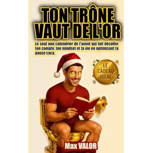 VALOR, Max Ton trône vaut de l'or: Le seul non calendrier de l'avent qui fait décoller ton compte, ton mindset et ta vie en optimisant ta pause caca VALOR, Max Ton trône vaut de l'or: Le seul non calendrier de l'avent qui fait décoller ton compte, ton mindset et ta vie en optimisant ta pause caca