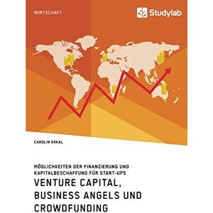 Erkal, Carolin Venture Capital, Business Angels und Crowdfunding. Möglichkeiten der Finanzierung und Kapitalbeschaffung für Start-ups Erkal, Carolin Venture Capital, Business Angels und Crowdfunding. Möglichkeiten der Finanzierung und Kapitalbeschaffung für Start-ups