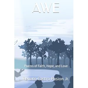 Pasion Jr., Renato Castro AWE: Poems of Faith, Hope, and Love (The Journey Series) Pasion Jr., Renato Castro AWE: Poems of Faith, Hope, and Love (The Journey Series)